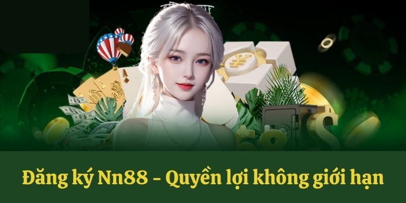 Đăng ký Nn88 - Quyền lợi không giới hạn