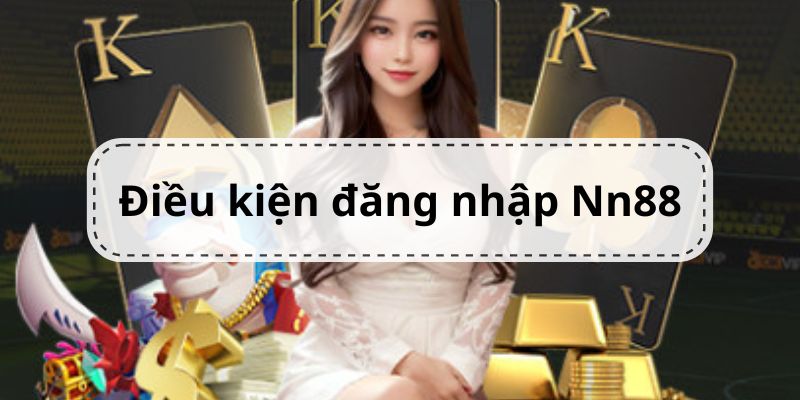 Một vài điều kiện dành cho việc đăng nhập hệ thống Nn88