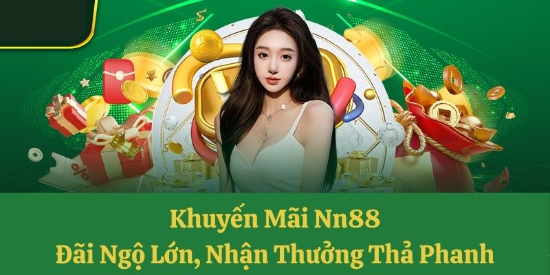 Khuyến Mãi Nn88 - Đãi Ngộ Lớn, Nhận Thưởng Thả Phanh