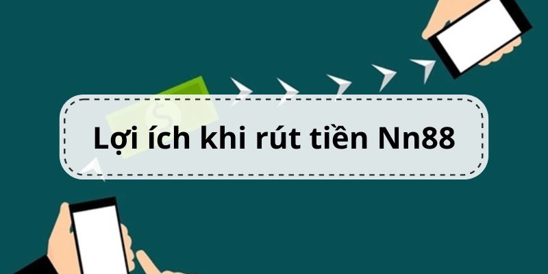 Ưu điểm của hoạt động rút tiền tại nhà cái Nn88