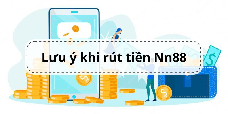 Những điều bạn nên chú ý nếu muốn rút tiền tại Nn88