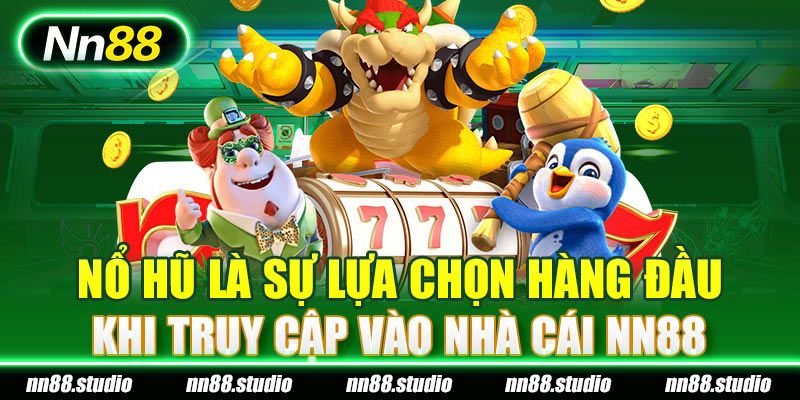 Nổ hũ là sự lựa chọn hàng đầu khi truy cập vào nhà cái Nn88